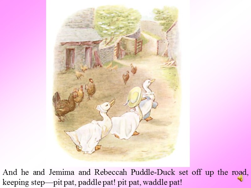 And he and Jemima and Rebeccah Puddle-Duck set off up the road, keeping step—pit